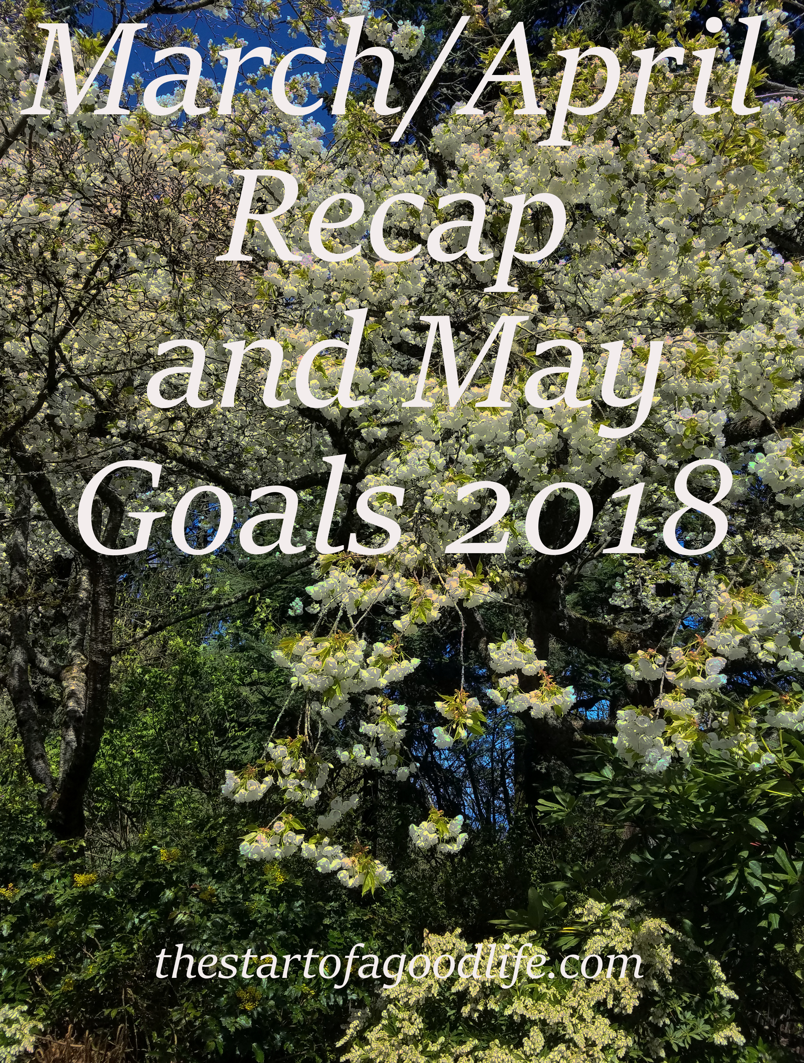 March/April Recap and May Goals 2018 | the start of a good life